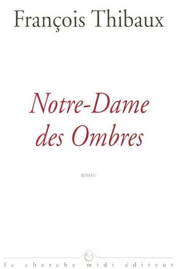 Couverture du livre « Notre-dame des ombres » de Francois Thibaux aux éditions Cherche Midi