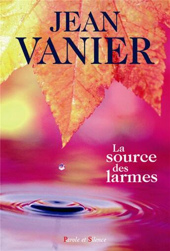 Couverture du livre « La source des larmes » de Jean Vanier aux éditions Parole Et Silence