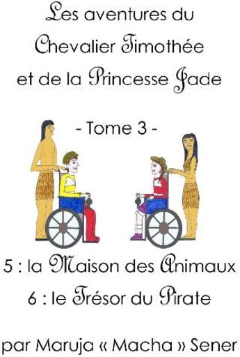 Couverture du livre « Les aventures du chevalier Timothée et de la princesse Jade t.3 ; la maison des animaux t.5 ; le trésor du pirate t.6 » de Macha Sener aux éditions Maruja Sener