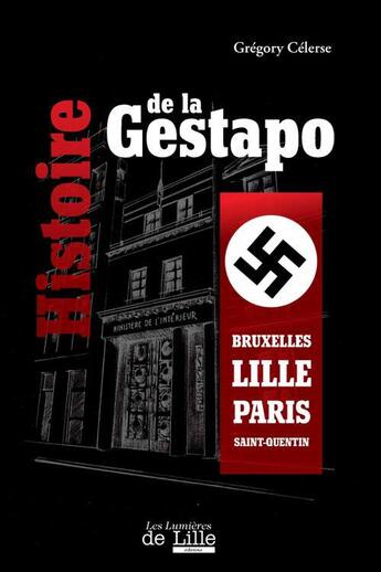 Couverture du livre « Histoire de la gestapo ; Bruxelles-Lille-Paris-Saint-Quentin » de Gregory Celerse aux éditions Les Lumieres De Lille