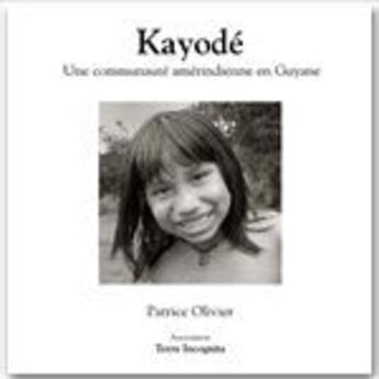 Couverture du livre « Kayodé, une communauté amérindienne en Guyane ; version noir et blanc » de Patrice Olivier aux éditions Terra Incognita