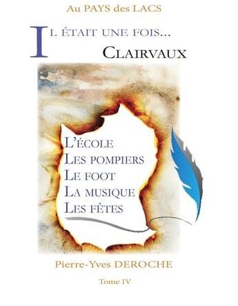 Couverture du livre « Au pays des lacs Tome 4 : il était une fois ... Clairvaux (ll'école, les pompiers, le foot, la musique, les fêtes) » de Pierre-Yves Deroche aux éditions Librairie La Plume