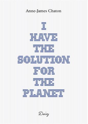 Couverture du livre « I have the solution for the planet » de Anne-James Chaton aux éditions Daisy