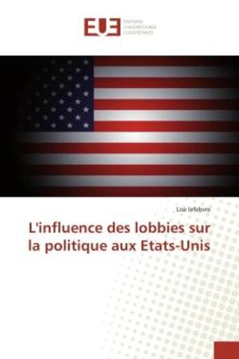 Couverture du livre « L'influence des lobbies sur la politique aux etats-Unis » de Lise Lefebvre aux éditions Editions Universitaires Europeennes