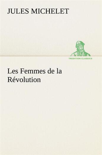 Couverture du livre « Les femmes de la revolution » de Jules Michelet aux éditions Tredition