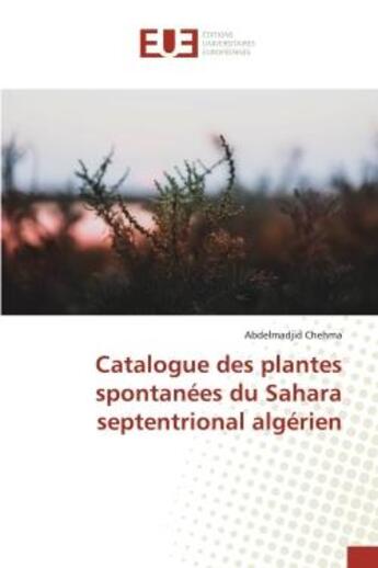 Couverture du livre « Catalogue des plantes spontanées du Sahara septentrional algérien » de Abdelmadjid Chehma aux éditions Editions Universitaires Europeennes