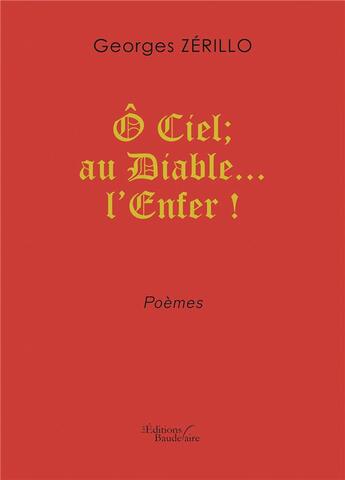 Couverture du livre « Ô ciel ; au Diable... l'Enfer ! » de Georges Zerillo aux éditions Baudelaire