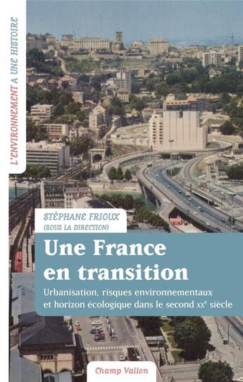 Couverture du livre « Une France en transition ; urbanisation, risques environnementaux et horizon écologique dans le second XXe siècle » de Stephane Frioux aux éditions Champ Vallon