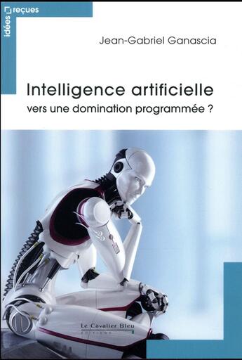 Couverture du livre « Intelligence artificielle : réalité et enjeux » de Jean-Gabriel Ganascia aux éditions Le Cavalier Bleu