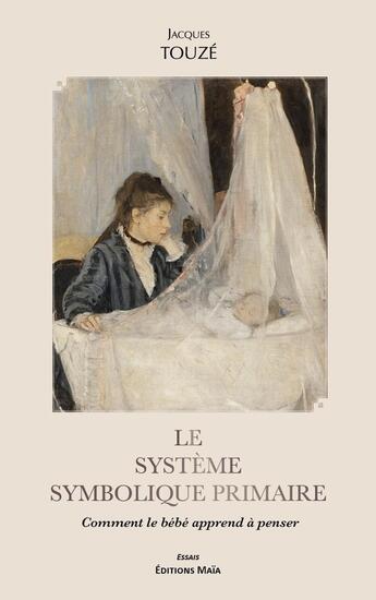 Couverture du livre « Le système symbolique primaire : Comment le bébé apprend à penser » de Jacques Touze aux éditions Editions Maia