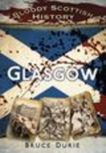 Couverture du livre « Bloody Scottish History: Glasgow » de Durie Dr Bruce aux éditions History Press Digital