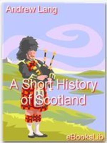 Couverture du livre « A Short History of Scotland » de Andrew Lang aux éditions Ebookslib