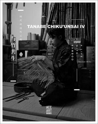 Couverture du livre « Tanabe Chikuunsai IV : masterpieces in bamboo » de Sauser Miho aux éditions Acc Art Books