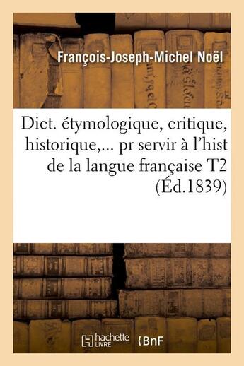 Couverture du livre « Dict. etymologique, critique, historique, anecdotique et litteraire. tome 2 (ed.1839) » de Noel F-J-M. aux éditions Hachette Bnf