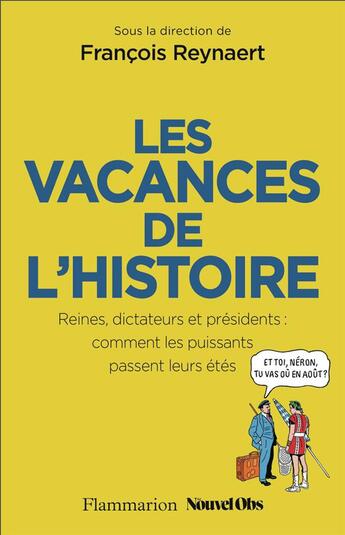 Couverture du livre « Les Vacances de l'Histoire : reines, dictateurs et présidents, comment les puissants passent leurs étés » de Francois Reynaert aux éditions Flammarion