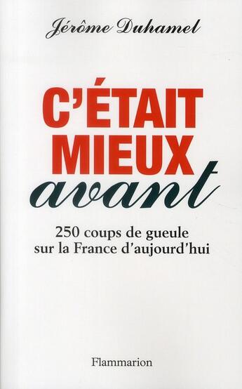 Couverture du livre « C'était mieux avant ; 250 coups de gueule sur la France d'aujourd'hui » de Jerome Duhamel aux éditions Flammarion