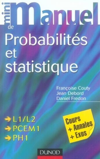 Couverture du livre « Mini manuel : probabilités et statistique ; L1/L2/PCEM1/PH1 ; cours, annales, exos (3e édition) » de Daniel Fredon et Jean Debord et Francoise Couty aux éditions Dunod