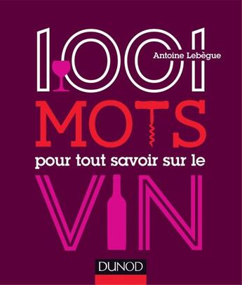 Couverture du livre « 100 mots pour tout savoir sur le vin » de Antoine Lebegue aux éditions Dunod