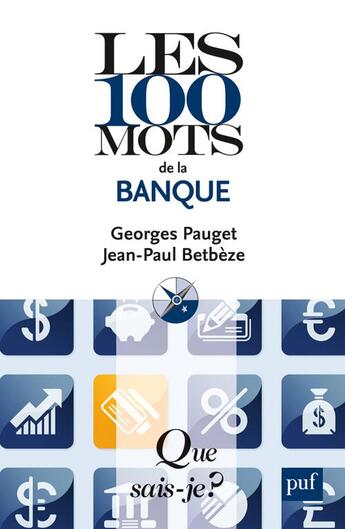 Couverture du livre « Les 100 mots de la banque (4e édition) (4e édition) » de Jean-Paul Betbeze et Georges Pauget aux éditions Que Sais-je ?