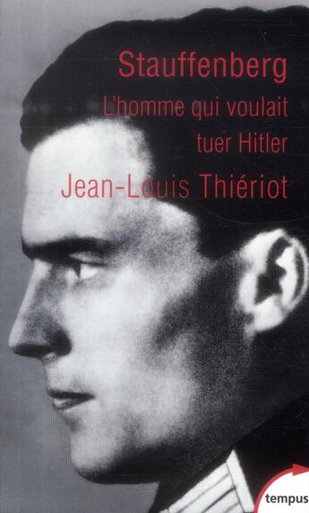 Couverture du livre « Stauffenberg ; l'homme qui voulait tuer Hitler » de Jean-Louis Thieriot aux éditions Tempus/perrin