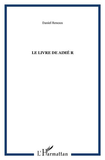 Couverture du livre « Le livre de aimé r » de Daniel Renoux aux éditions L'harmattan