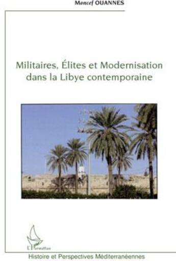 Couverture du livre « Militaires, élites et modernisation dans la Libye contemporaine » de Moncef Ouannes aux éditions L'harmattan