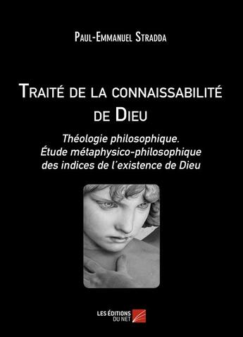 Couverture du livre « Traité de la connaissabilite de Dieu ; théologie philosophique, étude métaphysico-philosophique » de Paul-Emmanuel Stradda aux éditions Editions Du Net