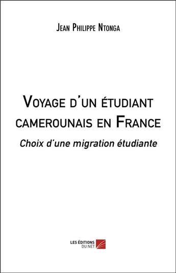 Couverture du livre « Voyage d'un étudiant camerounais en France ; choix d une migration étudiante » de Jean-Philippe Ntonga aux éditions Editions Du Net