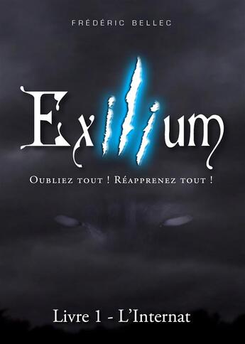 Couverture du livre « Exilium t.1 : l'Internat ; oubliez tout ! réapprenez tout ! » de Frederic Bellec aux éditions Books On Demand