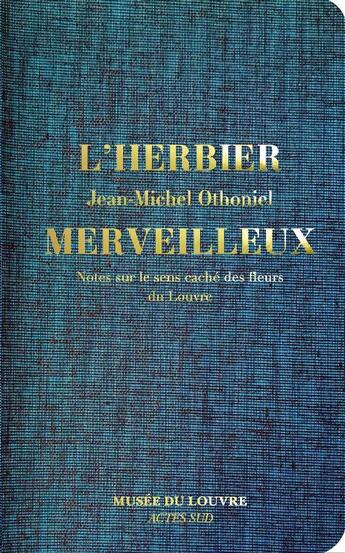 Couverture du livre « L'herbier merveilleux ; notes sur le sens caché des fleurs du Louvre » de Jean-Michel Othoniel aux éditions Actes Sud