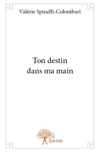 Couverture du livre « Ton destin dans ma main » de Valerie Spinelli-Colombari aux éditions Edilivre