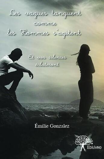 Couverture du livre « Les vagues tanguent comme les hommes s'agitent ; et vos silences éclateront » de Emilie Gonzalez aux éditions Edilivre