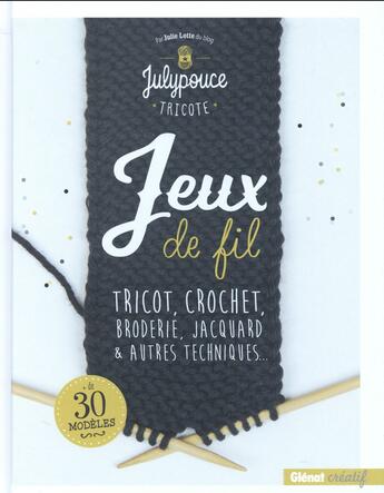 Couverture du livre « Jeux de fil ; tricot, crochet, broderie, jacquard & autres techniques... » de Julie Lotte aux éditions Glenat