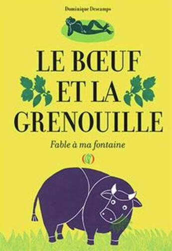 Couverture du livre « Le boeuf et la grenouille ; fable à ma fontaine » de Dominique Descamps aux éditions Des Grandes Personnes