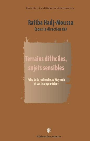 Couverture du livre « Terrains difficiles, sujets sensibles ; faire de la recherche au Maghreb et sur le Moyen Orient » de Ratiba Hadj-Moussa aux éditions Croquant