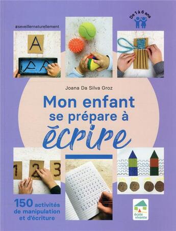 Couverture du livre « Mon enfant se prépare à écrire : 150 activités de manipulation et d'écriture : 1 à 6 ans » de Joana Da Silva Groz aux éditions Ecole Vivante