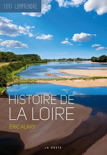 Couverture du livre « Tout comprendre : histoire de la Loire » de Eric Alary aux éditions Geste