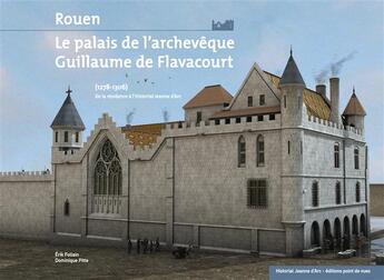 Couverture du livre « Rouen ; le palais de l'archevêque Guillaume de Flavacourt (1278-1306) » de Dominique Pitte et Erik Follain aux éditions Point De Vues