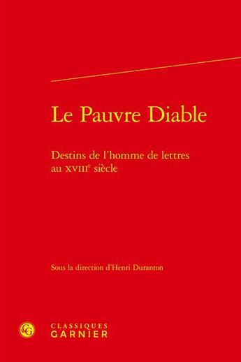 Couverture du livre « Le pauvre diable destins de l'homme de lettres au XVIIIe siècle » de Henri Duranton et Collectif aux éditions Classiques Garnier