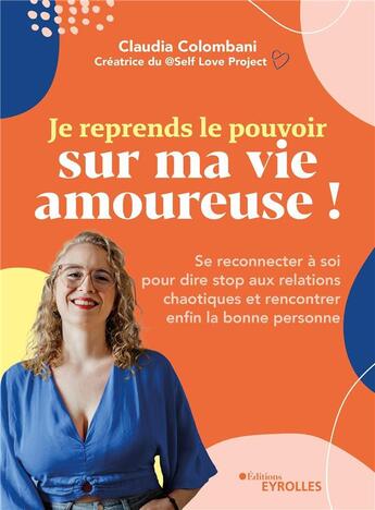 Couverture du livre « Je reprends le pouvoir sur ma vie amoureuse ! : Se reconnecter à soi pour dire stop aux relations chaotiques et rencontrer enfin la bonne personne » de Colombani Claudia aux éditions Eyrolles