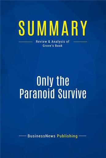 Couverture du livre « Only the Paranoid Survive : Review and Analysis of Grove's Book » de Businessnews Publish aux éditions Business Book Summaries