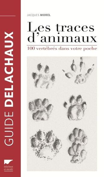 Couverture du livre « Traces d'animaux ; 100 vertébrés dans votre poche » de Jacques Morel aux éditions Delachaux & Niestle