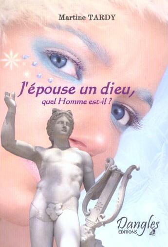 Couverture du livre « J'épouse un dieu, quel homme est-il ? » de Martine Tardy aux éditions Dangles