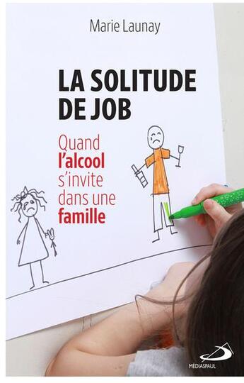 Couverture du livre « La solitude de Job : quand l'alcool s'invite dans une famille » de Marie Launay aux éditions Mediaspaul