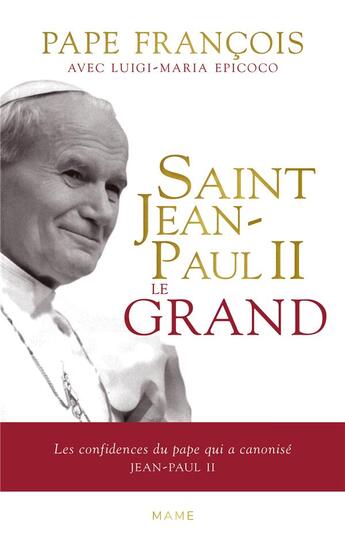 Couverture du livre « Saint Jean-Paul II le grand ; les confidences du Pape qui a canonisé jean-paul II » de Pape Francois et Luigi Maria Epicoco aux éditions Mame