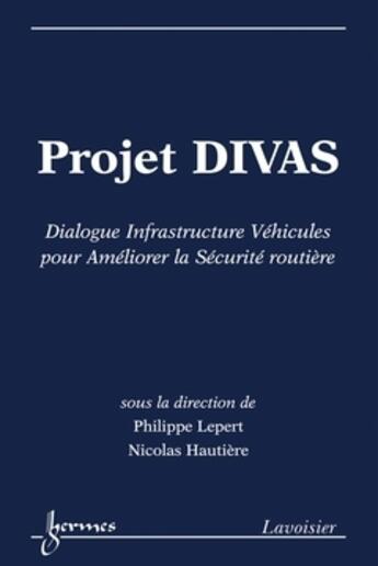 Couverture du livre « Projet DIVAS ; dialogue infrastructure vehicules pour améliorer la sécurité routière » de Philippe Lepert et Nicolas Hautiere aux éditions Hermes Science Publications