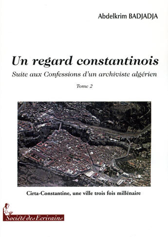 Couverture du livre « Un regard constantinois t.2 ; suite aux confessions d'un archiviste algérien » de Abdelkrim Badjadja aux éditions Societe Des Ecrivains