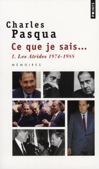 Couverture du livre « Ce que je sais... Tome 1 ; les atrides 1974-1988 » de Charles Pasqua aux éditions Points