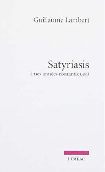 Couverture du livre « Satyriasis : mes annees romantiques » de Guillaume Lambert aux éditions Lemeac