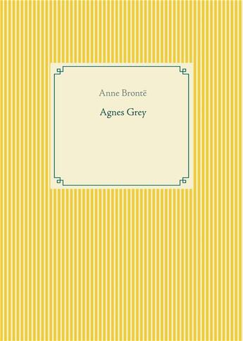 Couverture du livre « Agnès Grey : le premier des deux romans de l'écrivain anglais anne brontë. » de Anne Bronte aux éditions Books On Demand